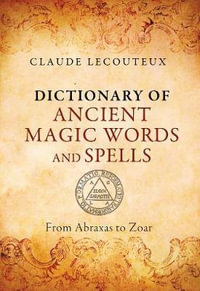 Dictionary of Ancient Magic Words and Spells : From Abraxas to Zoar - Claude Lecouteux