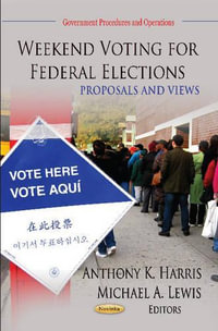Weekend Voting for Federal Elections : Proposals & Views - Anthony K Harris