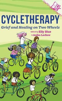 Cycletherapy : Grief and Healing on Two Wheels - Elly Blue