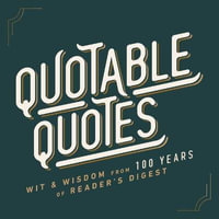 Quotable Quotes : Wit & Wisdom from 100 Years of Reader's Digest - Reader's Digest
