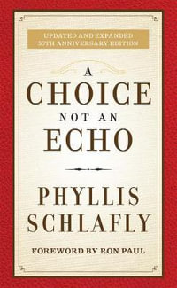 A Choice Not an Echo : Updated and Expanded 50th Anniversary Edition - Phyllis Schlafly