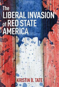 The Liberal Invasion of Red State America - Kristin B. Tate