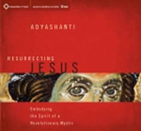 Resurrecting Jesus : Embodying the Spirit of a Revolutionary Mystic - Adyashanti