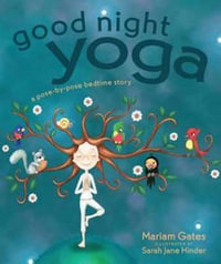 Good Night Yoga : A Pose-by-Pose Bedtime Story - Mariam Gates
