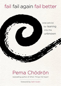 Fail, Fail Again, Fail Better : Wise Advice for Leaning into the Unknown - Pema Chödrön