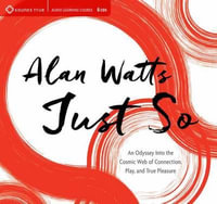 Just So : An Odyssey into the Cosmic Web of Connection, Play, and True Pleasure - Alan Watts