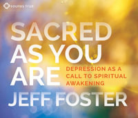 Sacred As You Are : Depression as a Call to Spiritual Awakening - Jeff Foster