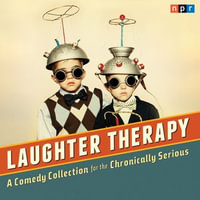 NPR Laughter Therapy : A Comedy Collection for the Chronically Serious - NPR