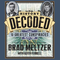History Decoded : The Ten Greatest Conspiracies of All Time - Brad Meltzer