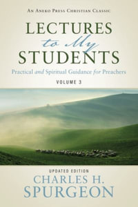 Lectures to My Students : Practical and Spiritual Guidance for Preachers (Volume 3) - Charles H. Spurgeon