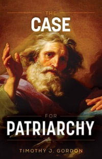 The Case for Patriarchy - Timothy Gordon