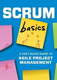 Scrum Basics : A Very Quick Guide to Agile Project Management - Tycho Press