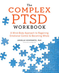 The Complex PTSD Workbook : A Mind-Body Approach to Regaining Emotional Control and Becoming Whole - Arielle Schwartz PhD