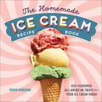 The Homemade Ice Cream Recipe Book : Old-Fashioned All-American Treats for Your Ice Cream Maker - Robin Donovan