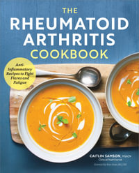 The Rheumatoid Arthritis Cookbook : Anti-Inflammatory Recipes to Fight Flares and Fatigue - Caitlin Samson