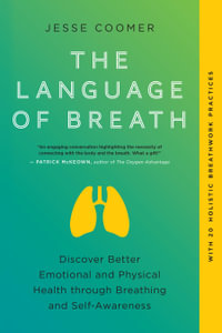 The Language of Breath : Discover Better Emotional and Physical Health through Breathing and Self-Awareness--With 20 holistic breathwork practices - Jesse Coomer