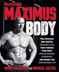 Maximus Body : The Physical and Mental Training Plan That Shreds Your Body, Builds Serious Strength, and Makes You Unstoppably Fit - Bobby Maximus