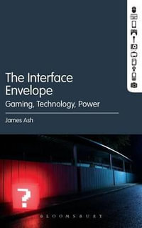 The Interface Envelope : Gaming, Technology, Power - James Ash