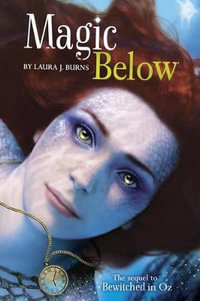 Magic Below : Bewitched in Oz - Laura J Burns