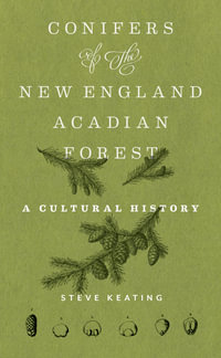 Conifers of the New England-Acadian Forest : A Cultural History - Steve Keating