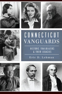 Connecticut Vanguards : Historic Trailblazers & Their Legacies - Eric D Lehman