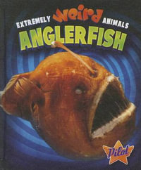 Anglerfish : Extremely Weird Animals - Christina Leaf
