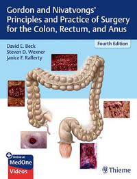 Gordon and Nivatvongs' Principles and Practice of Surgery for the Colon, Rectum, and Anus : Fourth Edition - David E. Beck