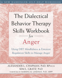 The Dialectical Behavior Therapy Skills Workbook for Anger : Using DBT Mindfulness and Emotion Regulation Skills to Manage Anger - Alexander L. Chapman