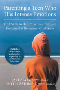 Parenting a Teen Who Has Intense Emotions : DBT Skills to Help Your Teen Navigate Emotional and Behavioral Challenges - Pat Harvey
