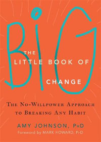 The Little Book of Big Change : The No-Willpower Approach to Breaking Any Habit - Amy Johnson