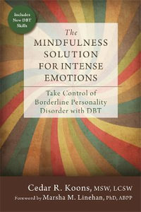 The Mindfulness Solution for Intense Emotions : Take Control of Borderline Personality Disorder with DBT - Cedar R. Koons