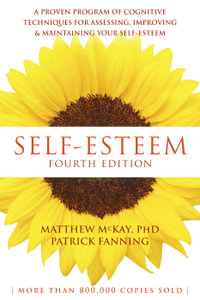 Self-Esteem : A Proven Program of Cognitive Techniques for Assessing, Improving, and Maintaining Your Self-Esteem - Matthew McKay