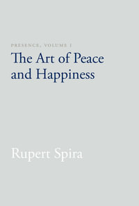 Presence, Volume I : The Art of Peace and Happiness - Rupert Spira