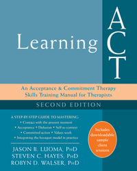 Learning ACT : An Acceptance and Commitment Therapy Skills Training Manual for Therapists - Jason B. Luoma