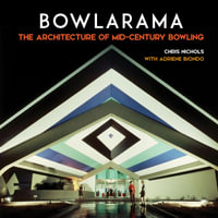 Bowlarama : The Architecture of Mid-Century Bowling - Chris Nichols