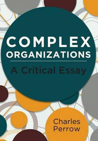 Complex Organizations : A Critical Essay - Charles Perrow