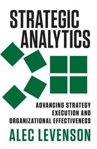 Strategic Analytics : Advancing Strategy Execution and Organizational Effectiveness - Alec Levenson