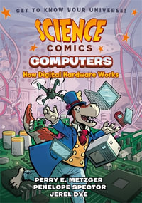 Science Comics: Computers : How Digital Hardware Works - Perry E. Metzger