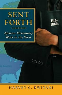 Sent Forth : African Missionary Work in the West - Harvey C Kwiyani