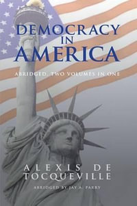 Democracy in America, Abridged, 2 Volumes in 1 - Alexis De Tocqueville