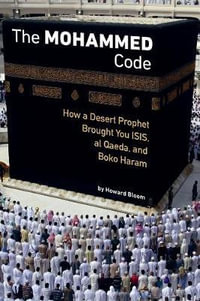 The Muhammad Code : How a Desert Prophet Brought You ISIS, al Qaeda, and Boko Haram - Howard Bloom
