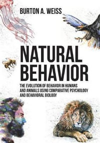 Natural Behavior : The Evolution of Behavior in Humans and Animals using Comparative Psychology and Behavioral Biology - Burton  A. Weiss