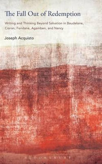 The Fall Out of Redemption : Writing and Thinking Beyond Salvation in Baudelaire, Cioran, Fondane, Agamben, and Nancy - Joseph Acquisto