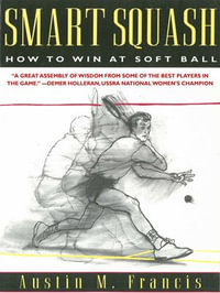 Smart Squash : How to Win at Soft Ball - Austin M. Francis