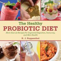 The Healthy Probiotic Diet : More Than 50 Recipes for Improved Digestion, Immunity, and Skin Health - R. J. Ruppenthal