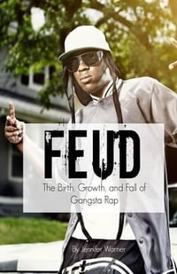 Feud : The Birth, Growth, and Fall of Gangsta Rap - Warner Jennifer