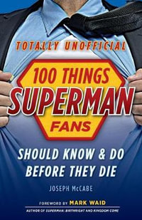 100 Things Superman Fans Should Know & Do Before They Die : 100 Things... Fans Should Know - Joseph McCabe