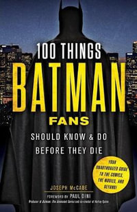 100 Things Batman Fans Should Know & Do Before They Die : 100 Things...Fans Should Know - Joseph McCabe