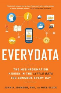 Everydata : The Misinformation Hidden in the Little Data You Consume Every Day - John H. Johnson