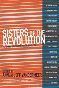 Sisters of the Revolution : A Feminist Speculative Fiction Anthology - Ann VanderMeer